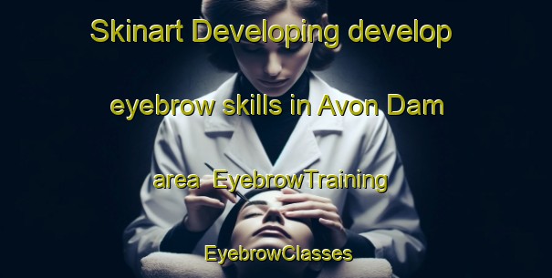 Skinart Developing develop eyebrow skills in Avon Dam area | EyebrowTraining | EyebrowClasses | SkinartTraining-Australia