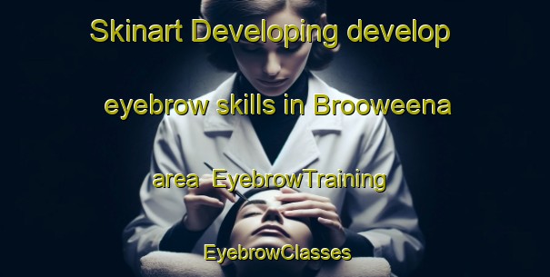 Skinart Developing develop eyebrow skills in Brooweena area | EyebrowTraining | EyebrowClasses | SkinartTraining-Australia