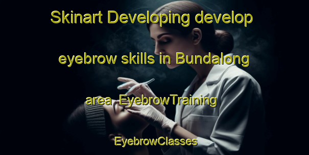 Skinart Developing develop eyebrow skills in Bundalong area | EyebrowTraining | EyebrowClasses | SkinartTraining-Australia