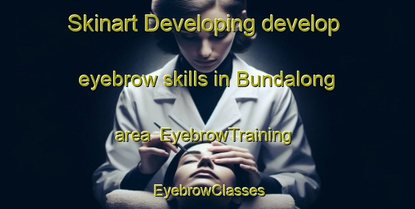 Skinart Developing develop eyebrow skills in Bundalong area | EyebrowTraining | EyebrowClasses | SkinartTraining-Australia
