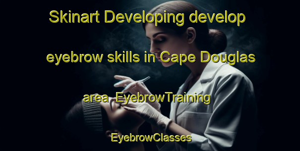 Skinart Developing develop eyebrow skills in Cape Douglas area | EyebrowTraining | EyebrowClasses | SkinartTraining-Australia
