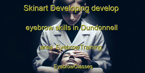 Skinart Developing develop eyebrow skills in Dundonnell area | EyebrowTraining | EyebrowClasses | SkinartTraining-Australia