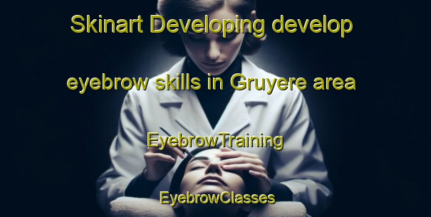 Skinart Developing develop eyebrow skills in Gruyere area | EyebrowTraining | EyebrowClasses | SkinartTraining-Australia