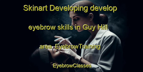 Skinart Developing develop eyebrow skills in Guy Hill area | EyebrowTraining | EyebrowClasses | SkinartTraining-Australia