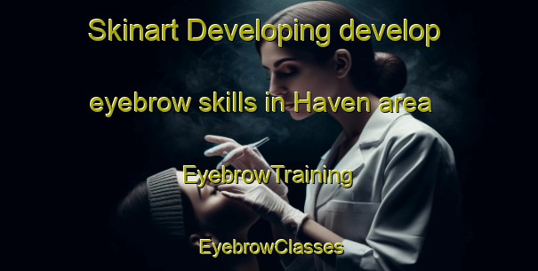 Skinart Developing develop eyebrow skills in Haven area | EyebrowTraining | EyebrowClasses | SkinartTraining-Australia
