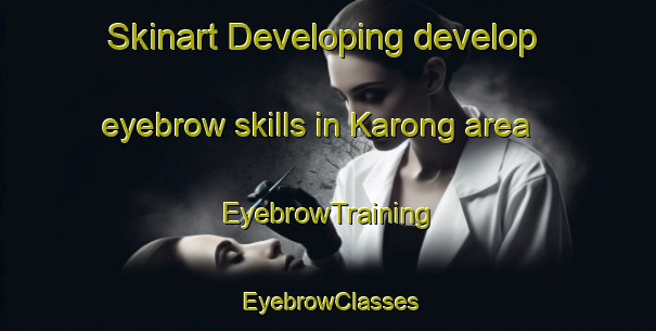 Skinart Developing develop eyebrow skills in Karong area | EyebrowTraining | EyebrowClasses | SkinartTraining-Australia