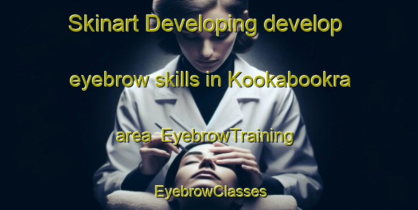 Skinart Developing develop eyebrow skills in Kookabookra area | EyebrowTraining | EyebrowClasses | SkinartTraining-Australia