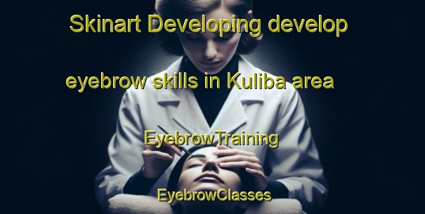 Skinart Developing develop eyebrow skills in Kuliba area | EyebrowTraining | EyebrowClasses | SkinartTraining-Australia