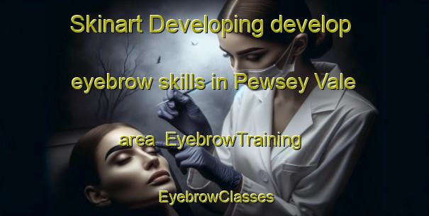 Skinart Developing develop eyebrow skills in Pewsey Vale area | EyebrowTraining | EyebrowClasses | SkinartTraining-Australia