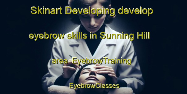 Skinart Developing develop eyebrow skills in Sunning Hill area | EyebrowTraining | EyebrowClasses | SkinartTraining-Australia
