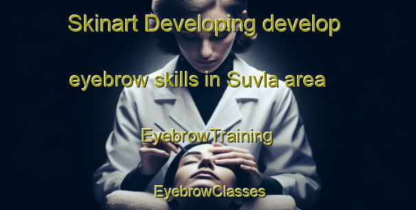 Skinart Developing develop eyebrow skills in Suvla area | EyebrowTraining | EyebrowClasses | SkinartTraining-Australia