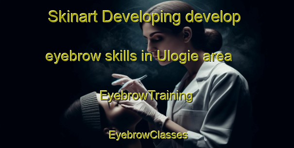 Skinart Developing develop eyebrow skills in Ulogie area | EyebrowTraining | EyebrowClasses | SkinartTraining-Australia