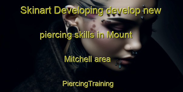 Skinart Developing develop new piercing skills in Mount Mitchell area | PiercingTraining | PiercingClasses | SkinartTraining-Australia
