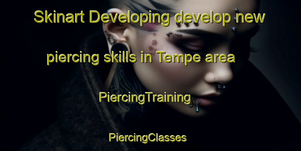 Skinart Developing develop new piercing skills in Tempe area | PiercingTraining | PiercingClasses | SkinartTraining-Australia