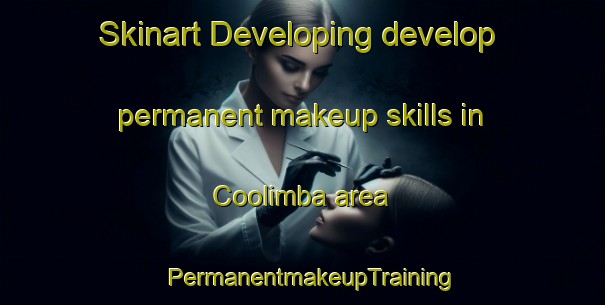 Skinart Developing develop permanent makeup skills in Coolimba area | PermanentmakeupTraining | PermanentmakeupClasses | SkinartTraining-Australia