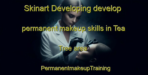 Skinart Developing develop permanent makeup skills in Tea Tree area | PermanentmakeupTraining | PermanentmakeupClasses | SkinartTraining-Australia