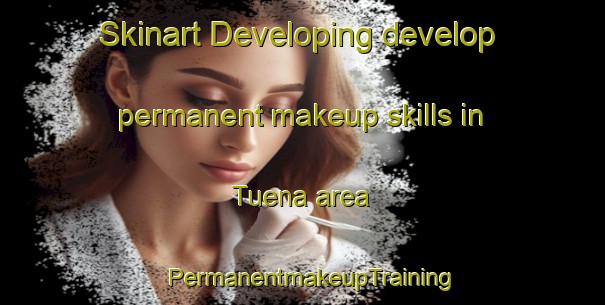 Skinart Developing develop permanent makeup skills in Tuena area | PermanentmakeupTraining | PermanentmakeupClasses | SkinartTraining-Australia