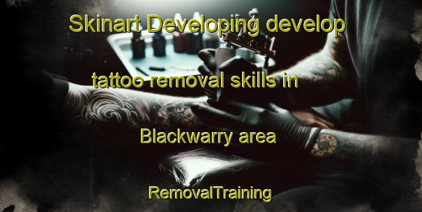 Skinart Developing develop tattoo removal skills in Blackwarry area | RemovalTraining | RemovalClasses | SkinartTraining-Australia