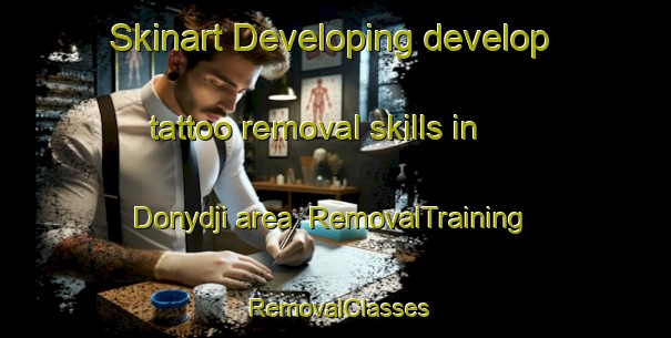 Skinart Developing develop tattoo removal skills in Donydji area | RemovalTraining | RemovalClasses | SkinartTraining-Australia