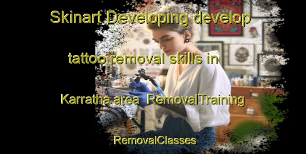 Skinart Developing develop tattoo removal skills in Karratha area | RemovalTraining | RemovalClasses | SkinartTraining-Australia