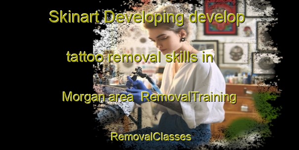 Skinart Developing develop tattoo removal skills in Morgan area | RemovalTraining | RemovalClasses | SkinartTraining-Australia