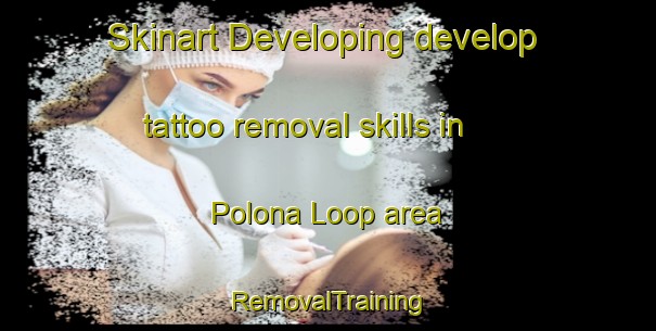 Skinart Developing develop tattoo removal skills in Polona Loop area | RemovalTraining | RemovalClasses | SkinartTraining-Australia