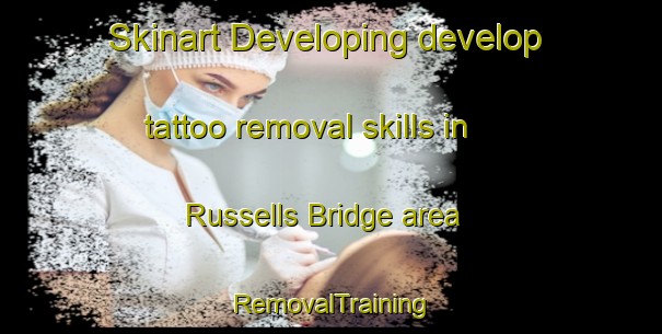 Skinart Developing develop tattoo removal skills in Russells Bridge area | RemovalTraining | RemovalClasses | SkinartTraining-Australia