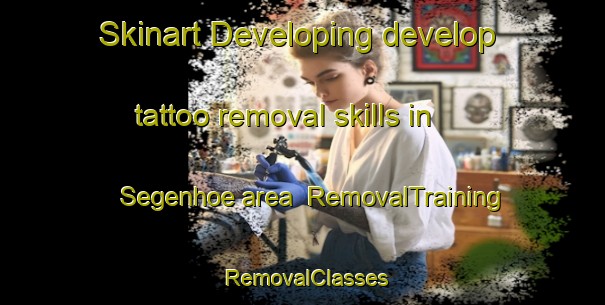 Skinart Developing develop tattoo removal skills in Segenhoe area | RemovalTraining | RemovalClasses | SkinartTraining-Australia