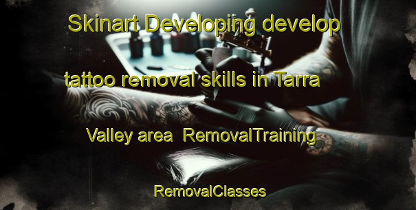 Skinart Developing develop tattoo removal skills in Tarra Valley area | RemovalTraining | RemovalClasses | SkinartTraining-Australia