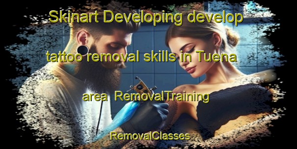 Skinart Developing develop tattoo removal skills in Tuena area | RemovalTraining | RemovalClasses | SkinartTraining-Australia