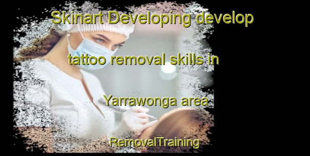 Skinart Developing develop tattoo removal skills in Yarrawonga area | RemovalTraining | RemovalClasses | SkinartTraining-Australia