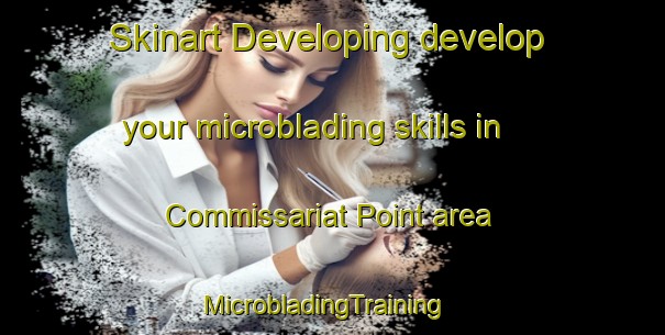 Skinart Developing develop your microblading skills in Commissariat Point area | MicrobladingTraining | MicrobladingClasses | SkinartTraining-Australia