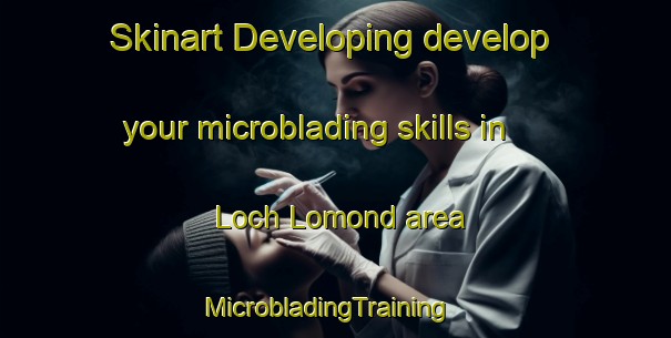 Skinart Developing develop your microblading skills in Loch Lomond area | MicrobladingTraining | MicrobladingClasses | SkinartTraining-Australia