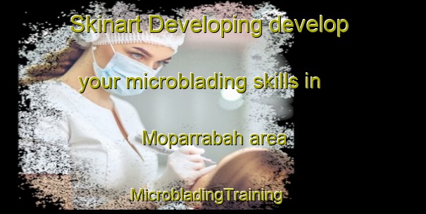 Skinart Developing develop your microblading skills in Moparrabah area | MicrobladingTraining | MicrobladingClasses | SkinartTraining-Australia