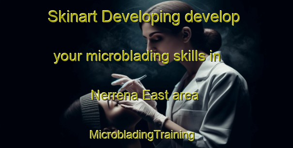 Skinart Developing develop your microblading skills in Nerrena East area | MicrobladingTraining | MicrobladingClasses | SkinartTraining-Australia