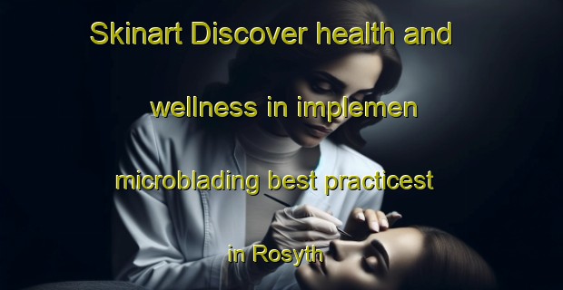 Skinart Discover health and wellness in implemen microblading best practicest in Rosyth | MicrobladingTraining | MicrobladingClasses | SkinartTraining-Australia