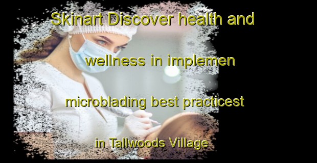 Skinart Discover health and wellness in implemen microblading best practicest in Tallwoods Village | MicrobladingTraining | MicrobladingClasses | SkinartTraining-Australia