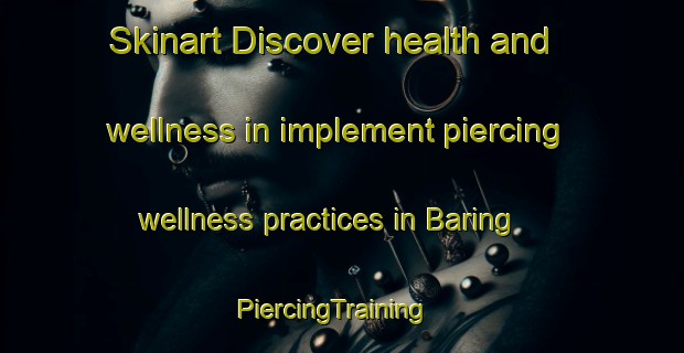 Skinart Discover health and wellness in implement piercing wellness practices in Baring | PiercingTraining | PiercingClasses | SkinartTraining-Australia