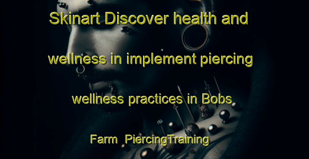 Skinart Discover health and wellness in implement piercing wellness practices in Bobs Farm | PiercingTraining | PiercingClasses | SkinartTraining-Australia