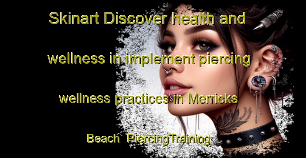 Skinart Discover health and wellness in implement piercing wellness practices in Merricks Beach | PiercingTraining | PiercingClasses | SkinartTraining-Australia