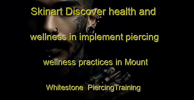 Skinart Discover health and wellness in implement piercing wellness practices in Mount Whitestone | PiercingTraining | PiercingClasses | SkinartTraining-Australia