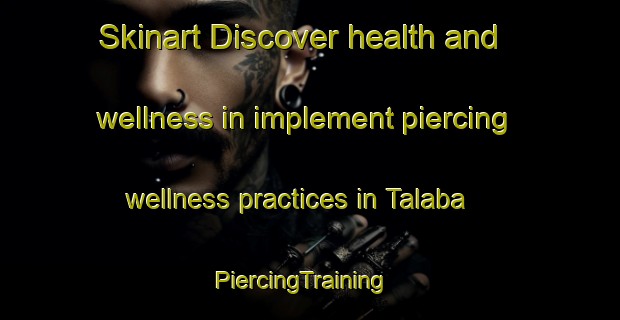 Skinart Discover health and wellness in implement piercing wellness practices in Talaba | PiercingTraining | PiercingClasses | SkinartTraining-Australia