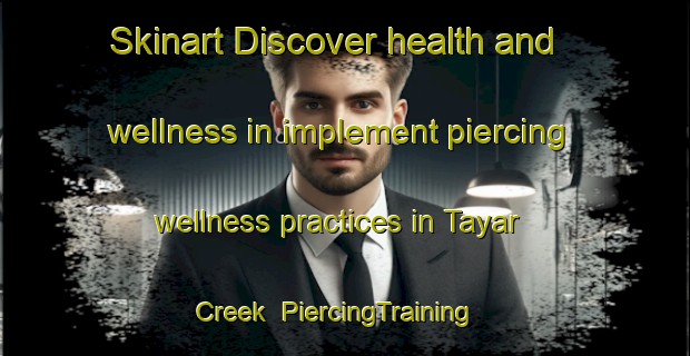 Skinart Discover health and wellness in implement piercing wellness practices in Tayar Creek | PiercingTraining | PiercingClasses | SkinartTraining-Australia