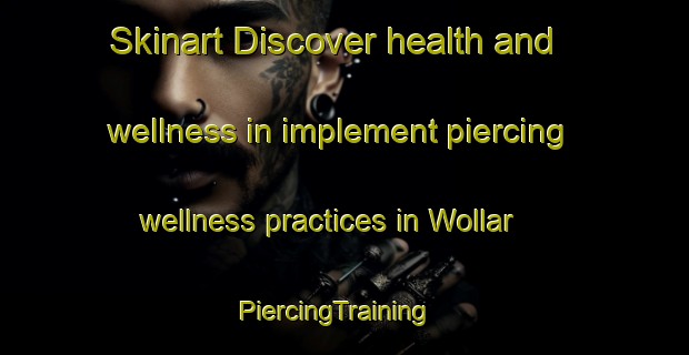 Skinart Discover health and wellness in implement piercing wellness practices in Wollar | PiercingTraining | PiercingClasses | SkinartTraining-Australia