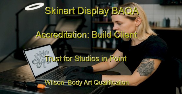 Skinart Display BAQA Accreditation: Build Client Trust for Studios in Point Wilson | Body Art Qualification Authority | BAQA-Australia