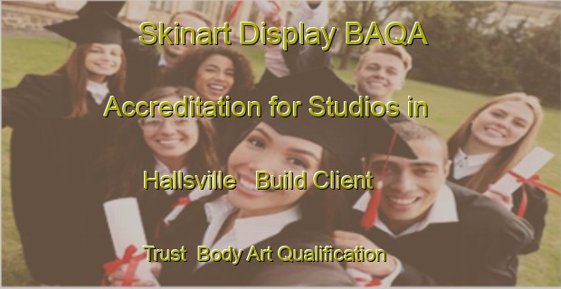 Skinart Display BAQA Accreditation for Studios in Hallsville - Build Client Trust | Body Art Qualification Authority | BAQA-Australia