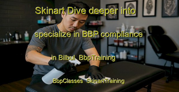 Skinart Dive deeper into specialize in BBP compliance in Bilbul | BbpTraining | BbpClasses | SkinartTraining-Australia