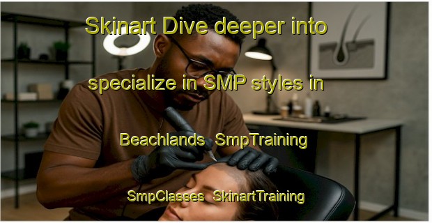 Skinart Dive deeper into specialize in SMP styles in Beachlands | SmpTraining | SmpClasses | SkinartTraining-Australia