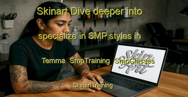 Skinart Dive deeper into specialize in SMP styles in Temma | SmpTraining | SmpClasses | SkinartTraining-Australia