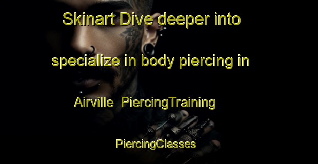 Skinart Dive deeper into specialize in body piercing in Airville | PiercingTraining | PiercingClasses | SkinartTraining-Australia
